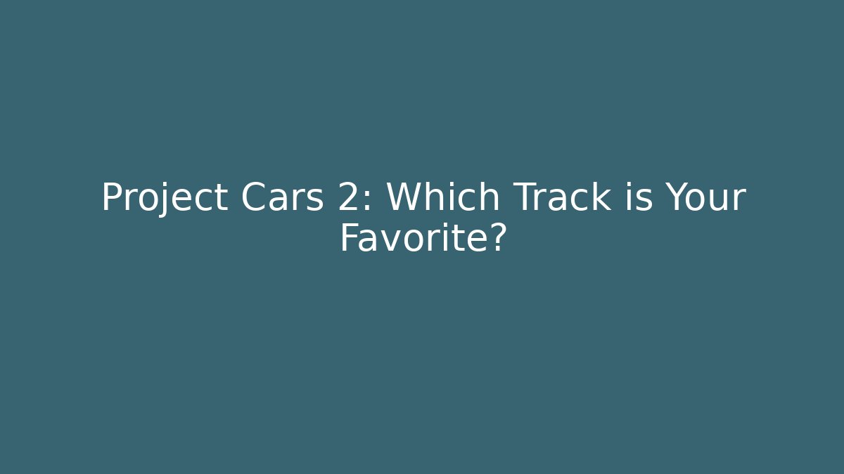 Project Cars 2: Which Track is Your Favorite?