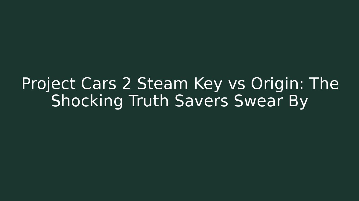 Project Cars 2 Steam Key vs Origin: The Shocking Truth Savers Swear By