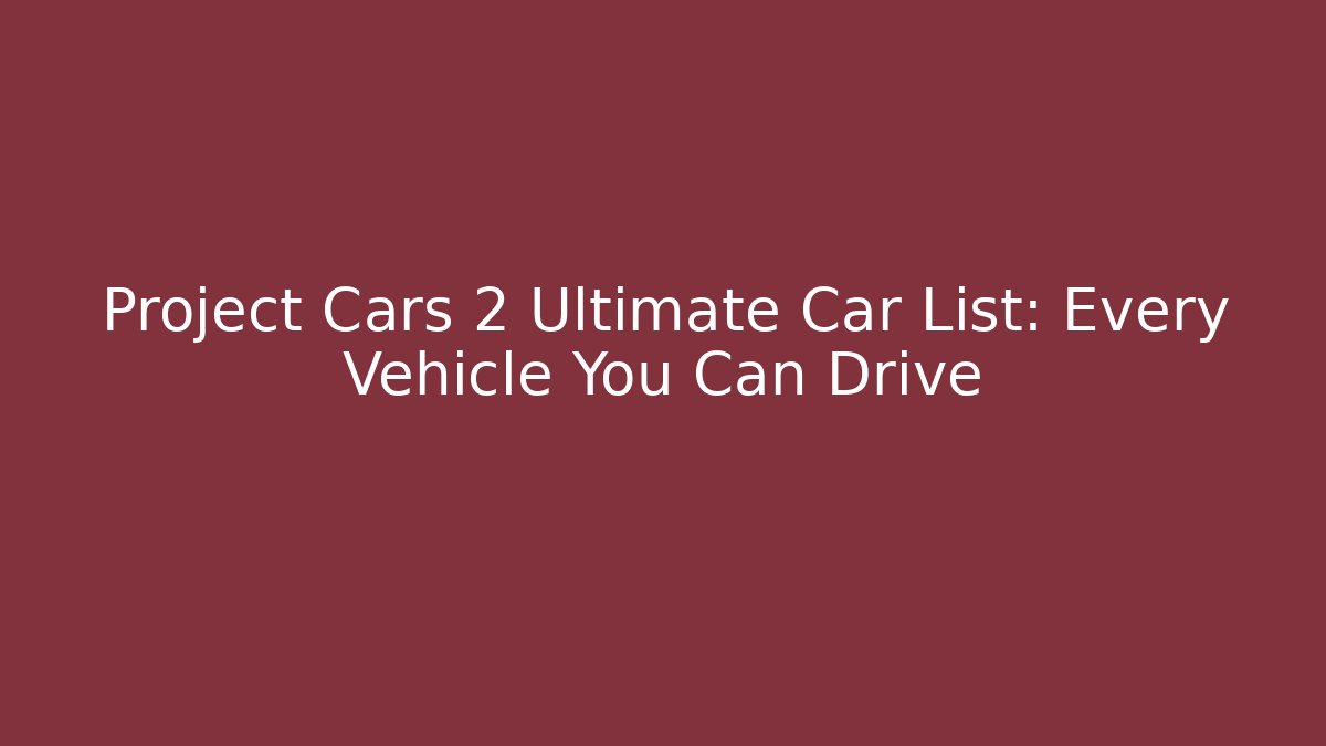 Project Cars 2 Ultimate Car List: Every Vehicle You Can Drive - Vintage E-Juice