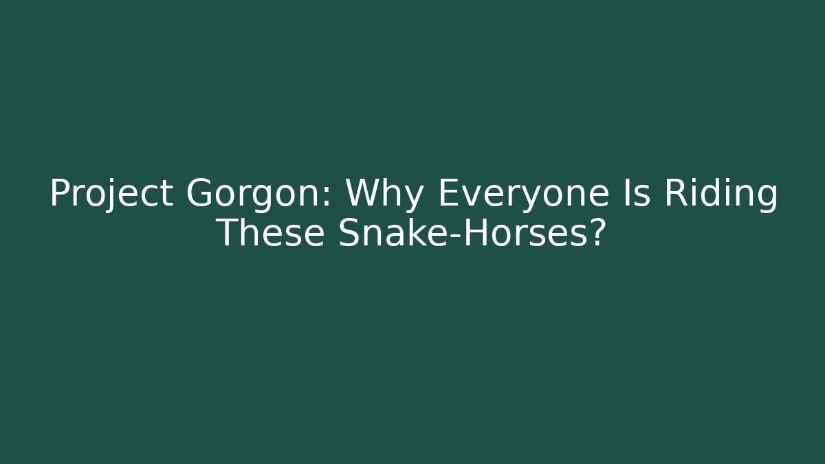 Project Gorgon: Why Everyone Is Riding These Snake-Horses?