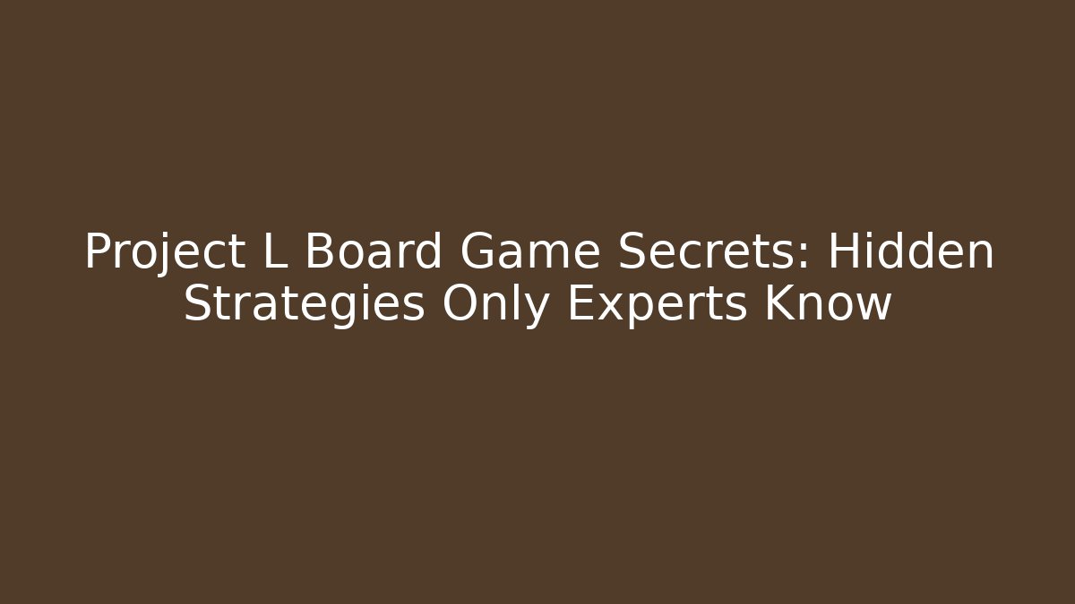 Project L Board Game Secrets: Hidden Strategies Only Experts Know