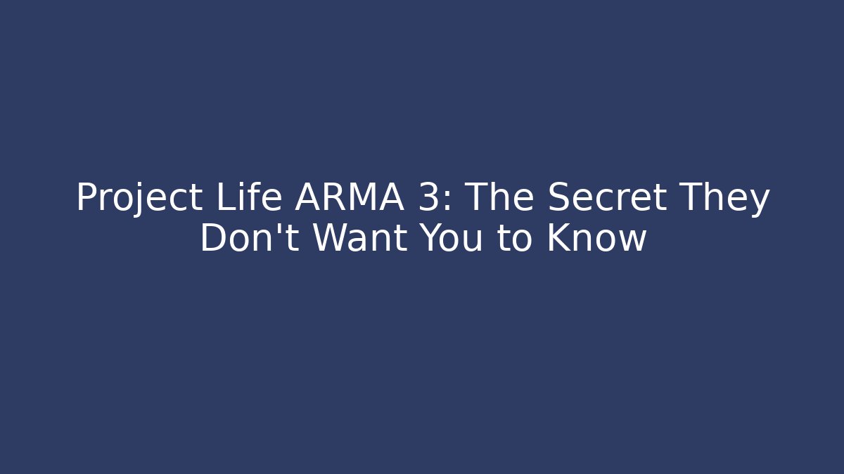 Project Life ARMA 3: The Secret They Don't Want You to Know