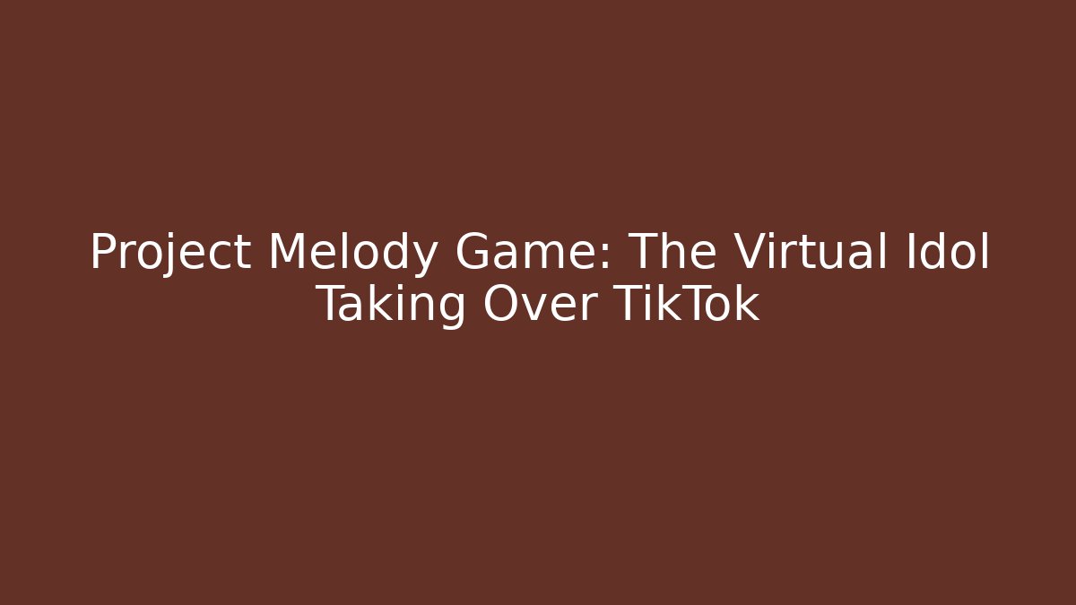 Project Melody Game: The Virtual Idol Taking Over TikTok
