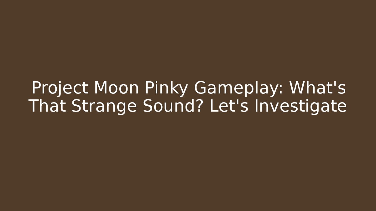 Project Moon Pinky Gameplay: What's That Strange Sound? Let's Investigate