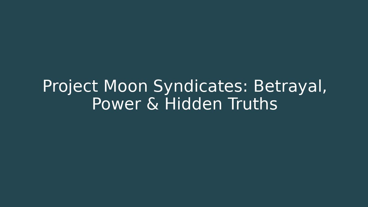Project Moon Syndicates: Betrayal, Power & Hidden Truths