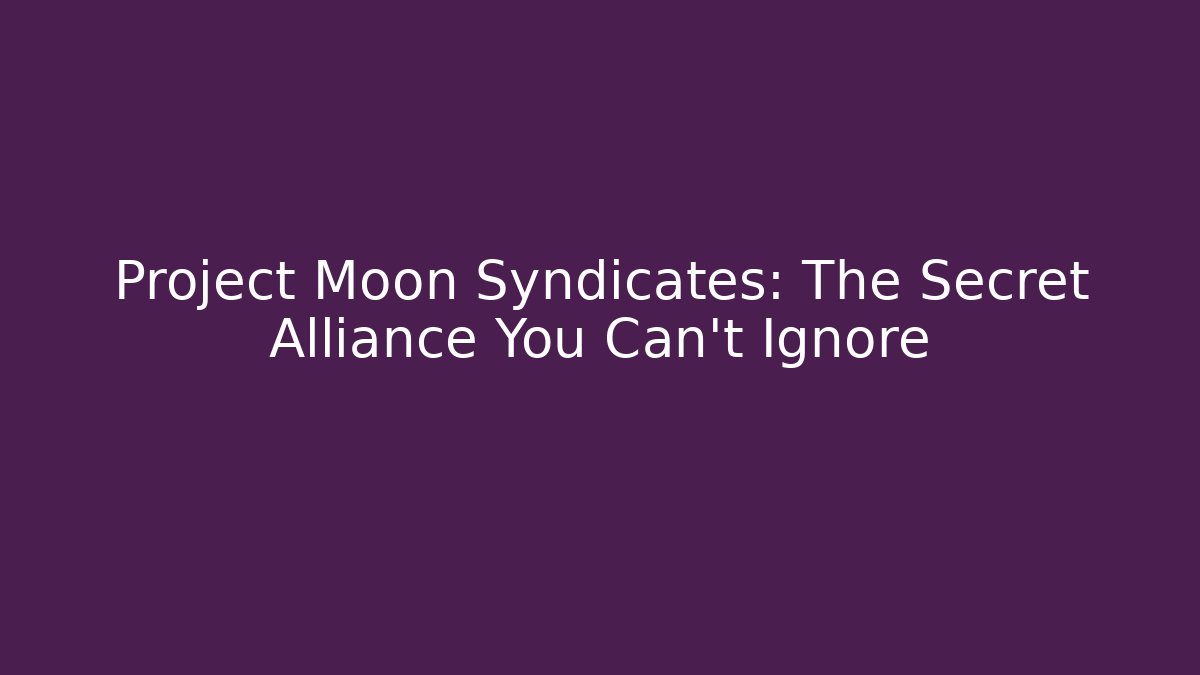 Project Moon Syndicates: The Secret Alliance You Can’t Ignore