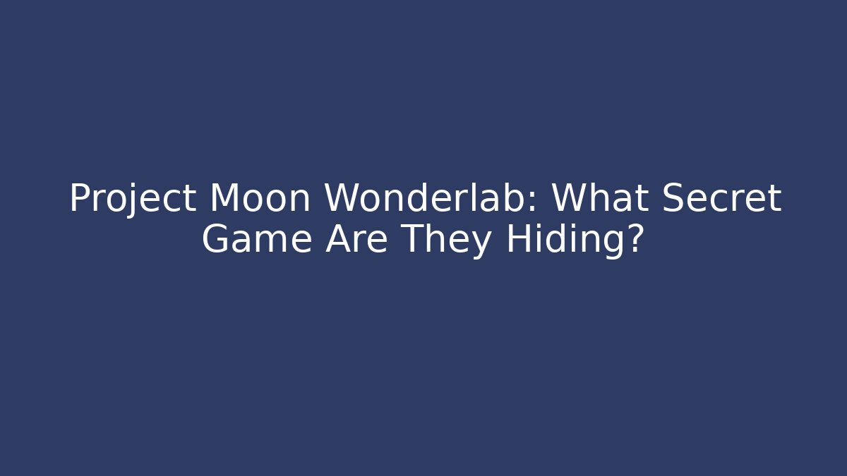 Project Moon Wonderlab: What Secret Game Are They Hiding? - Vintage E-Juice