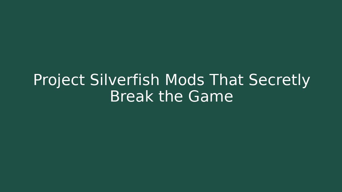 Project Silverfish Mods That Secretly Break the Game