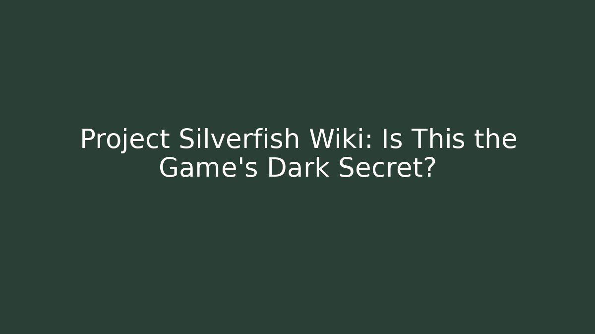 Project Silverfish Wiki: Is This the Game's Dark Secret?