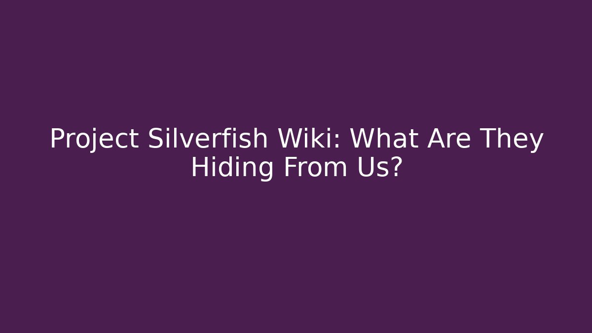 Project Silverfish Wiki: What Are They Hiding From Us?