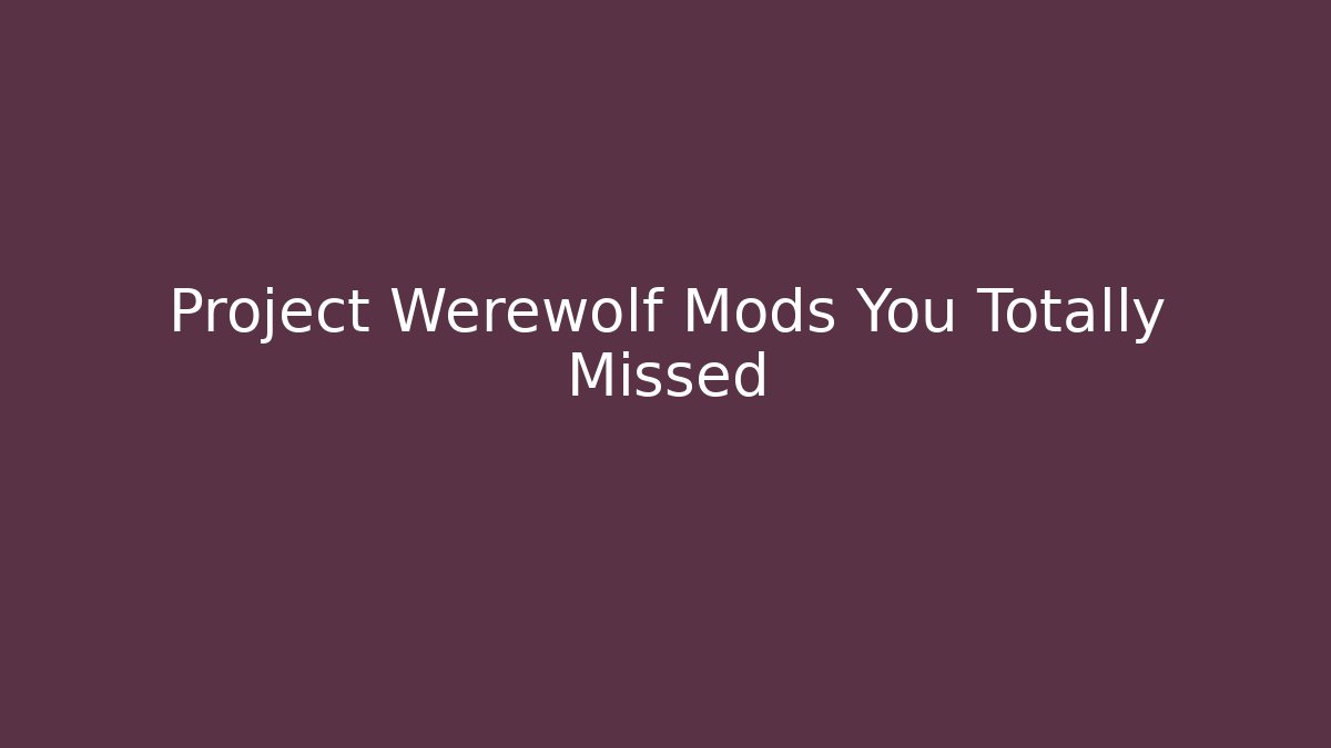 Project Werewolf Mods You Totally Missed