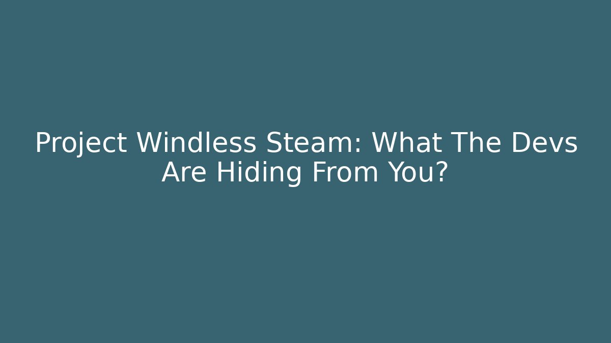 Project Windless Steam: What The Devs Are Hiding From You?