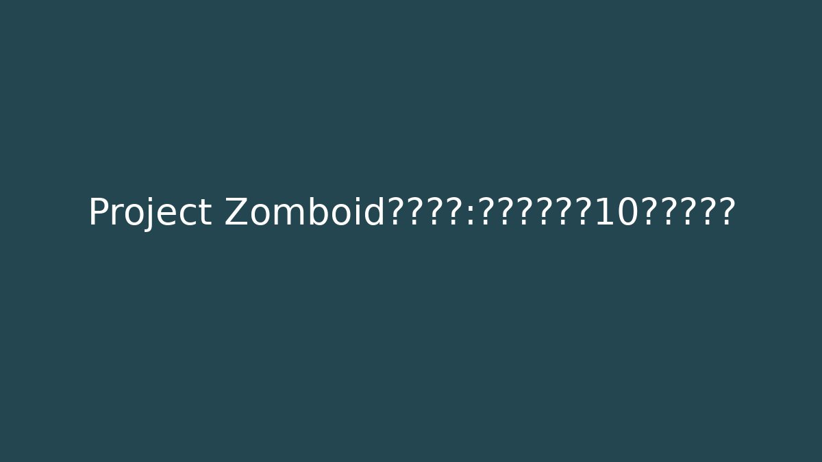Project Zomboid新手秘籍：没人告诉你的10个隐藏技巧