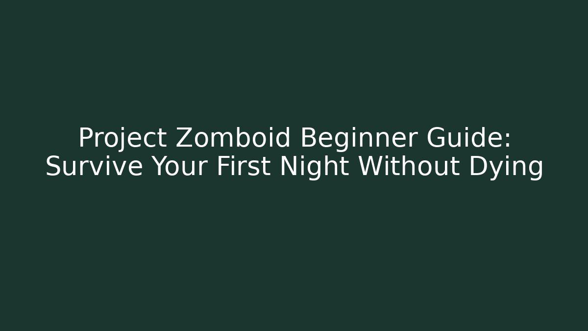 Project Zomboid Beginner Guide: Survive Your First Night Without Dying