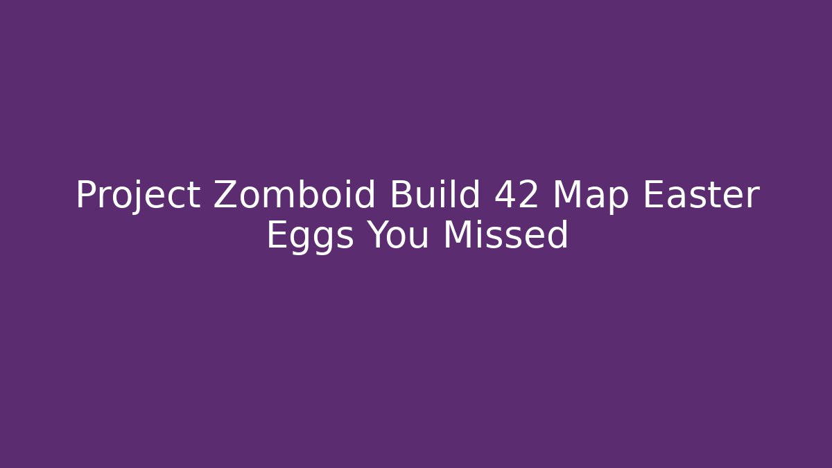 Project Zomboid Build 42 Map Easter Eggs You Missed