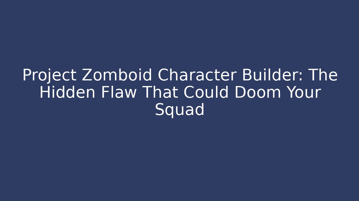 Project Zomboid Character Builder: The Hidden Flaw That Could Doom Your Squad
