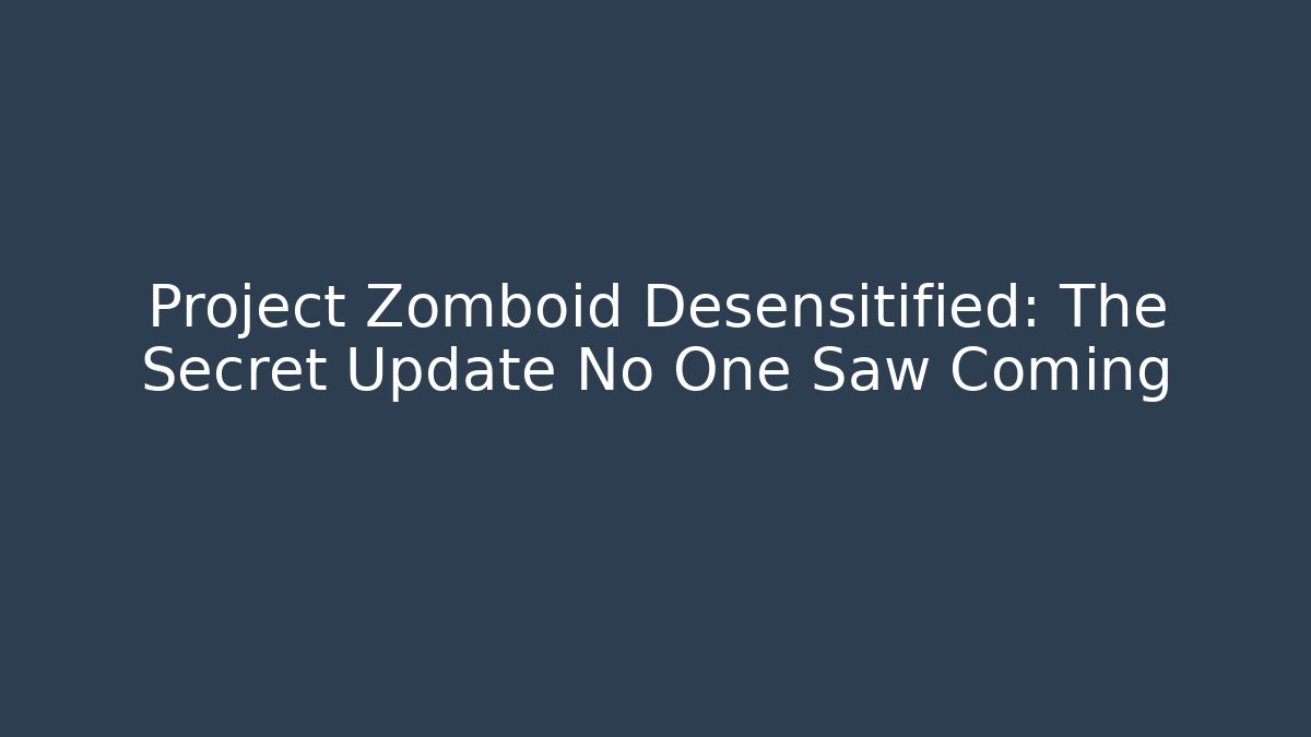 Project Zomboid Desensitified: The Secret Update No One Saw Coming