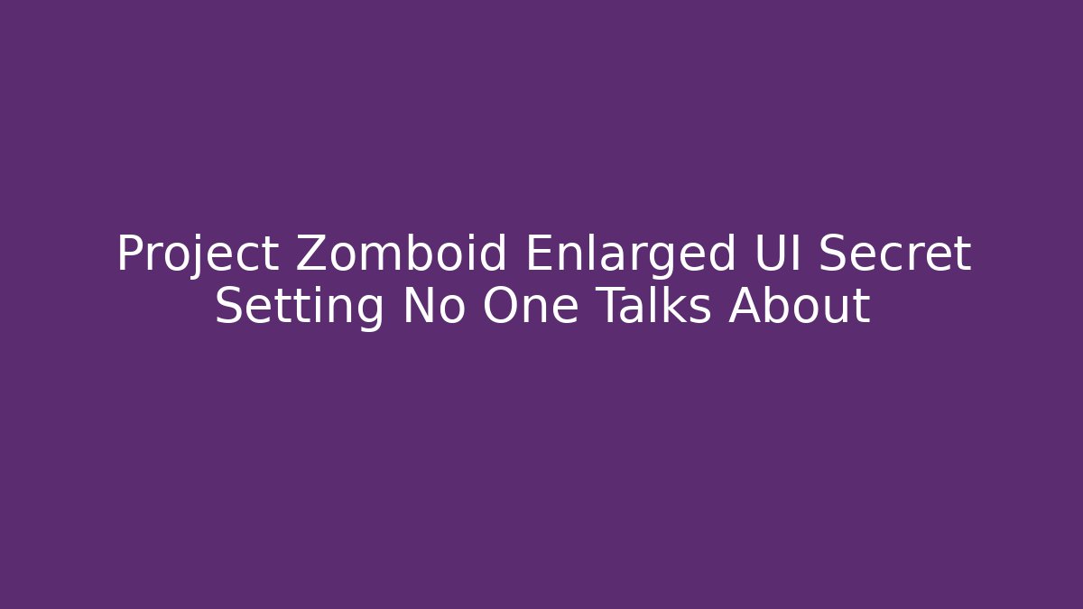 Project Zomboid Enlarged UI Secret Setting No One Talks About