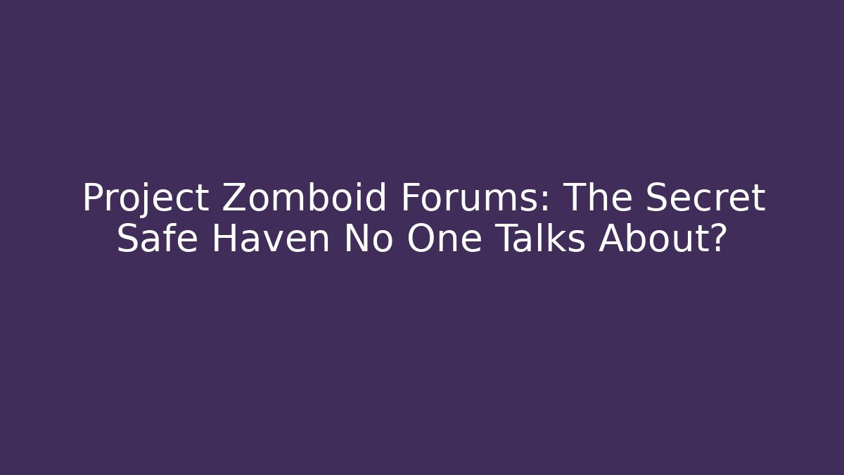 Project Zomboid Forums: The Secret Safe Haven No One Talks About?