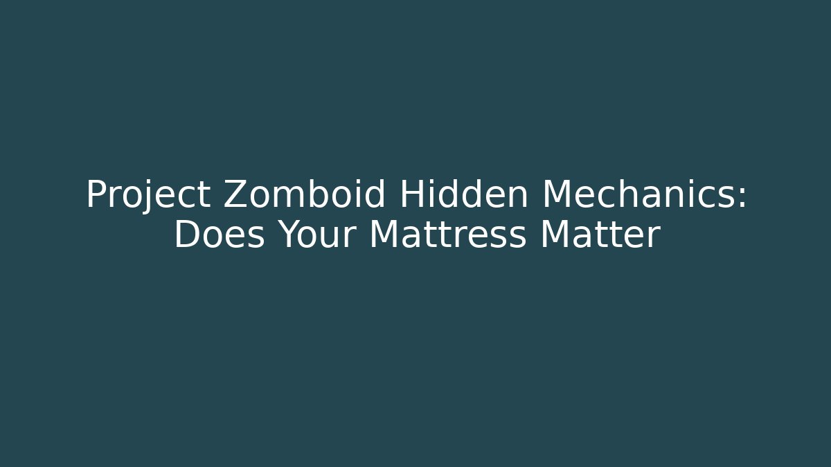 Project Zomboid Hidden Mechanics: Does Your Mattress Matter
