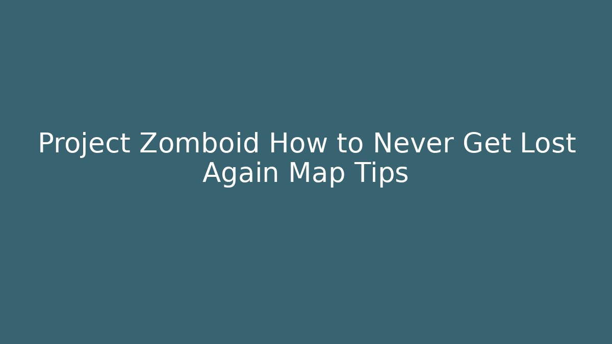 Project Zomboid How to Never Get Lost Again Map Tips - Vintage E-Juice