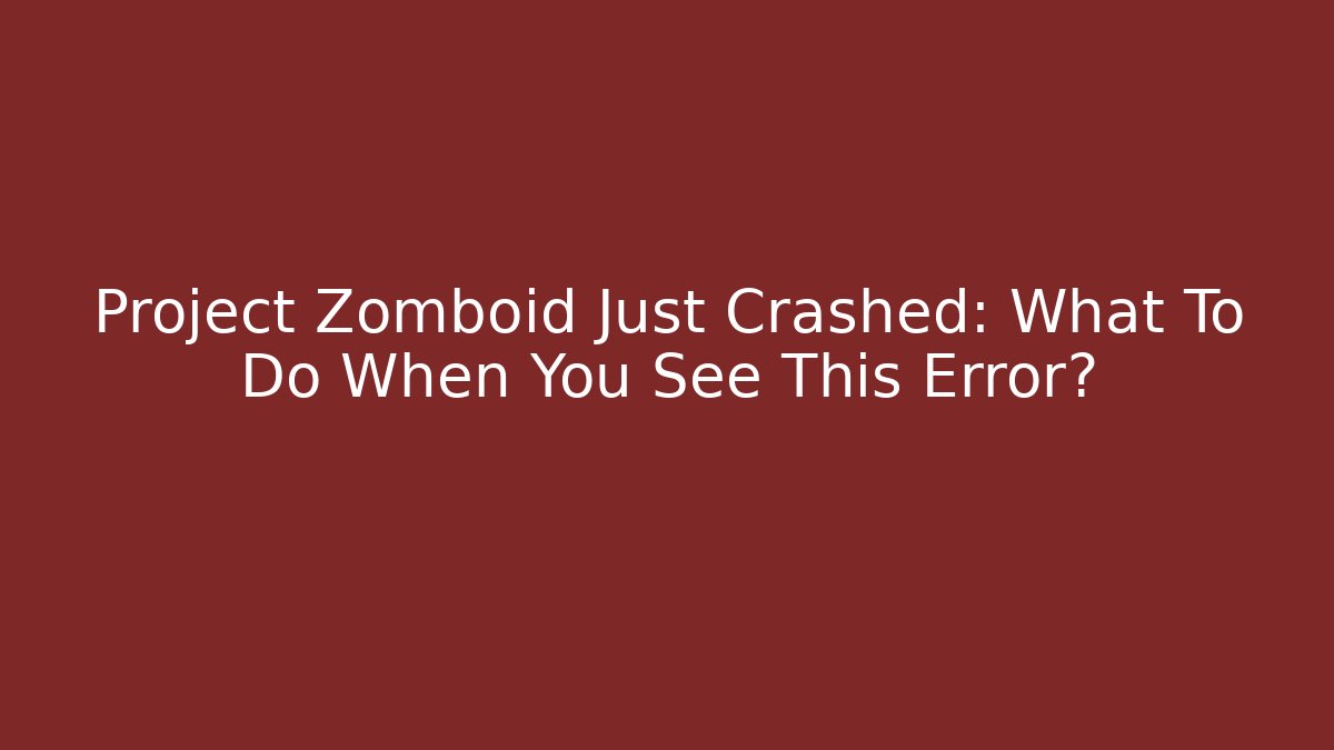 Project Zomboid Just Crashed: What To Do When You See This Error?