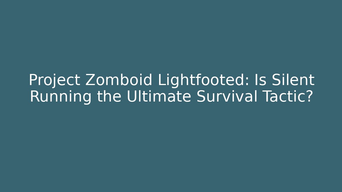 Project Zomboid Lightfooted: Is Silent Running the Ultimate Survival Tactic?