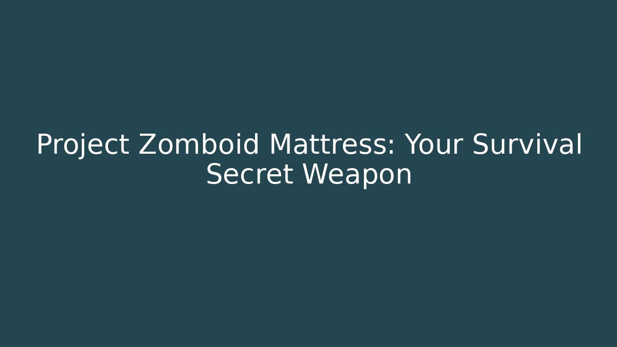 Project Zomboid Mattress: Your Survival Secret Weapon