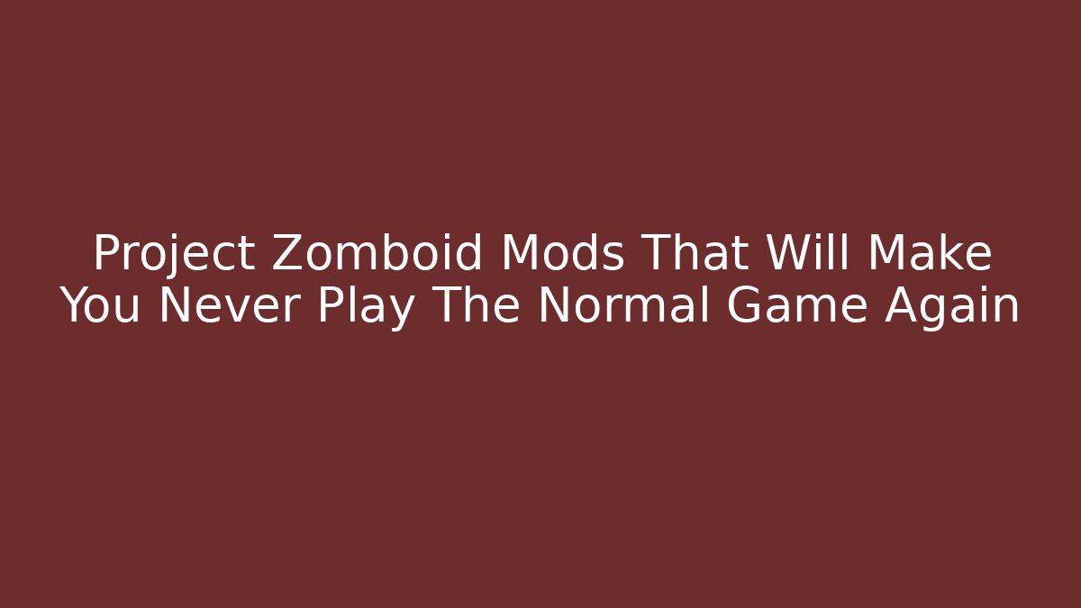 Project Zomboid Mods That Will Make You Never Play The Normal Game Again