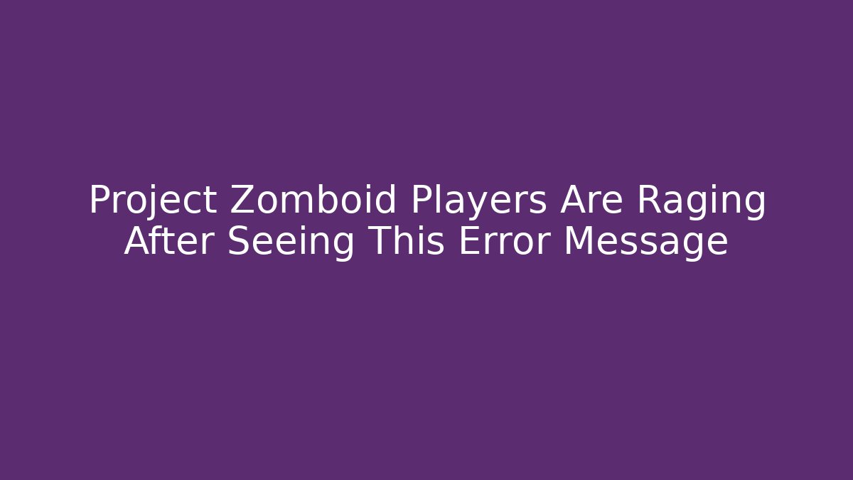 Project Zomboid Players Are Raging After Seeing This Error Message - Vintage E-Juice
