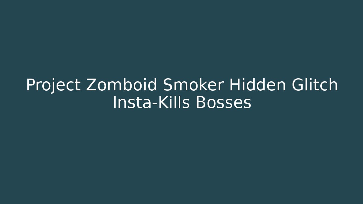 Project Zomboid Smoker Hidden Glitch Insta-Kills Bosses