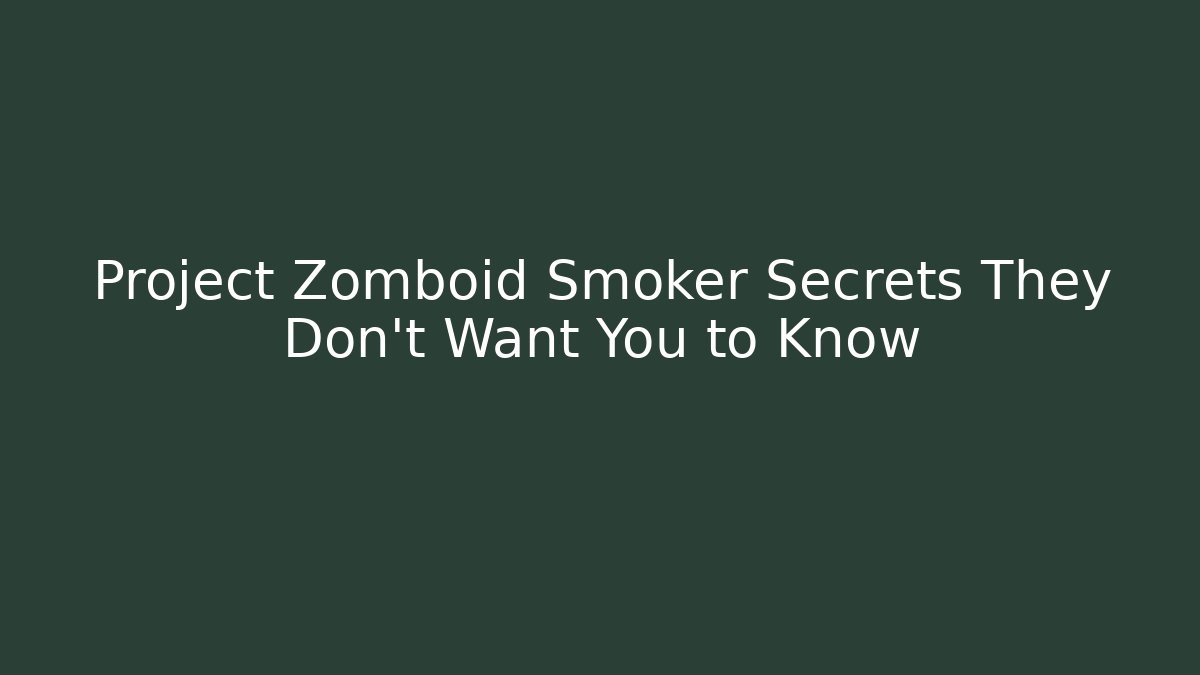 Project Zomboid Smoker Secrets They Don't Want You to Know