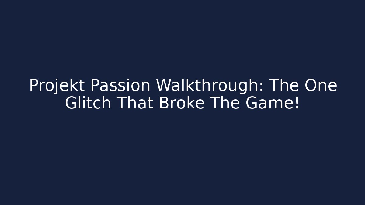 Projekt Passion Walkthrough: The One Glitch That Broke The Game!