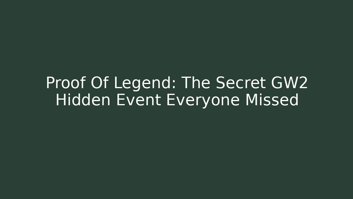 Proof Of Legend: The Secret GW2 Hidden Event Everyone Missed