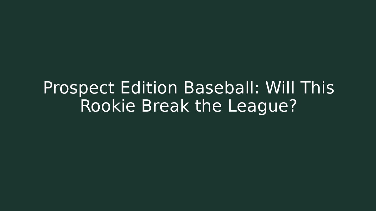 Prospect Edition Baseball: Will This Rookie Break the League?