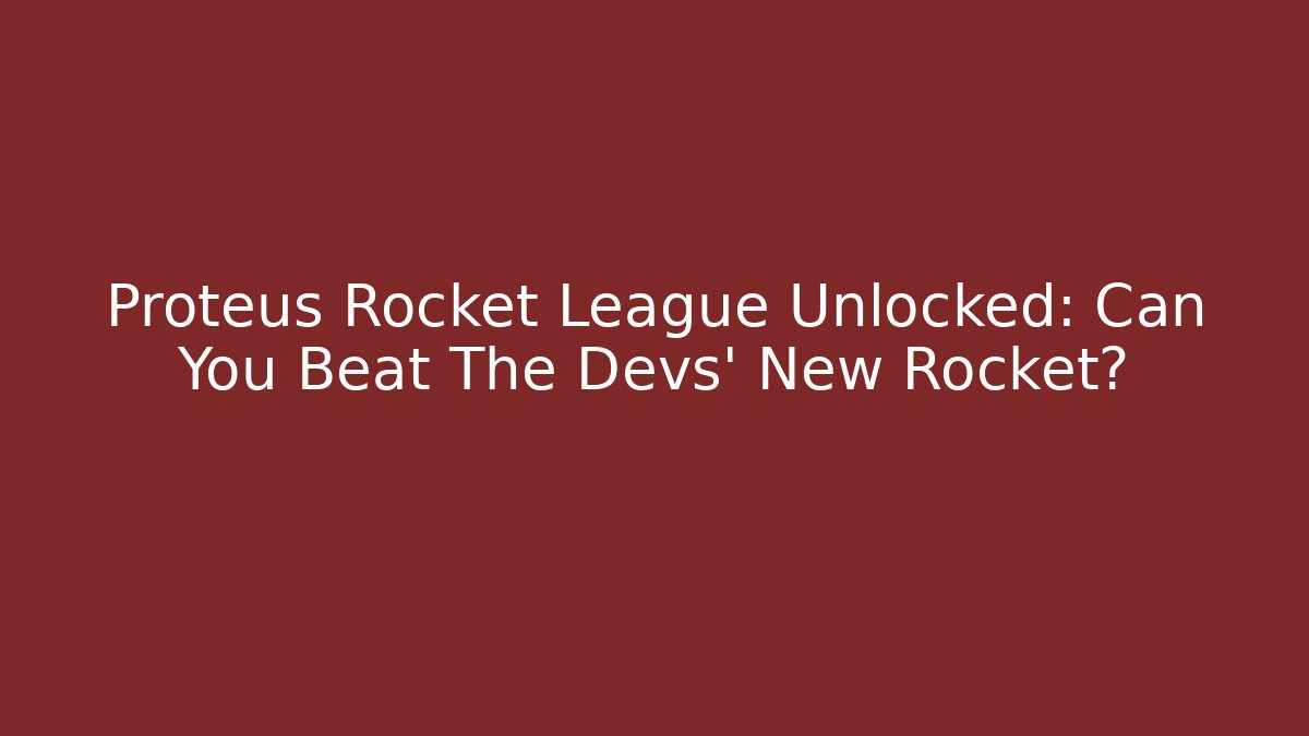 Proteus Rocket League Unlocked: Can You Beat The Devs’ New Rocket?