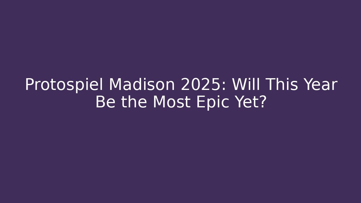 Protospiel Madison 2025: Will This Year Be the Most Epic Yet?
