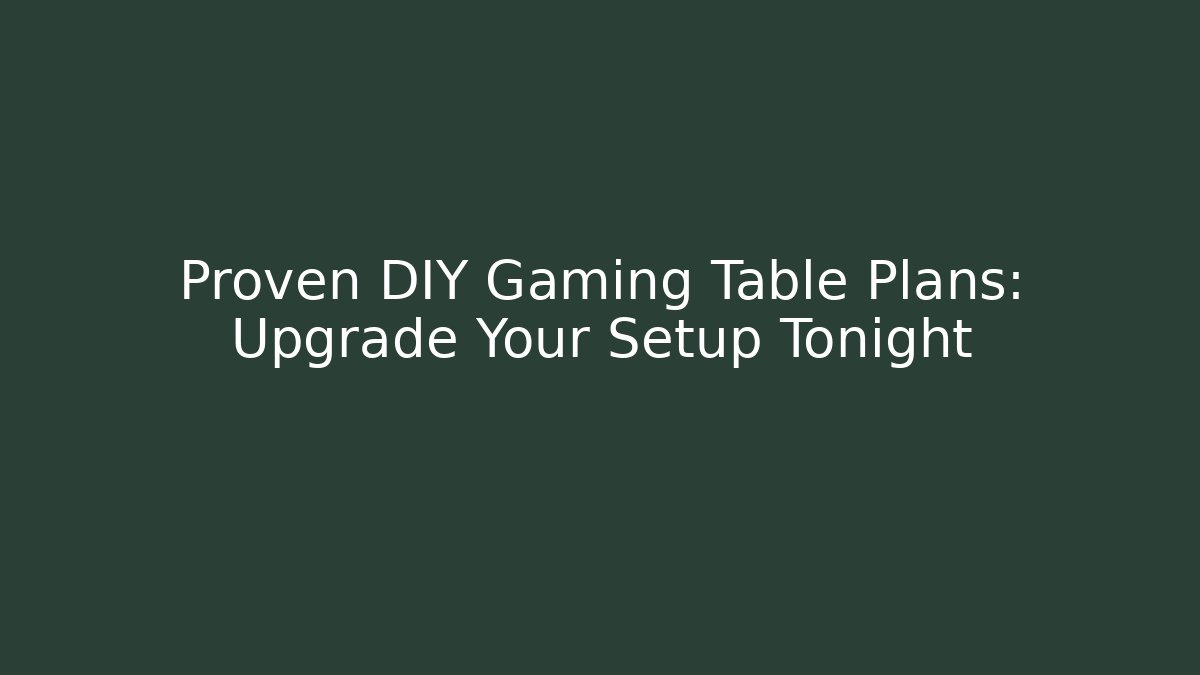 Proven DIY Gaming Table Plans: Upgrade Your Setup Tonight
