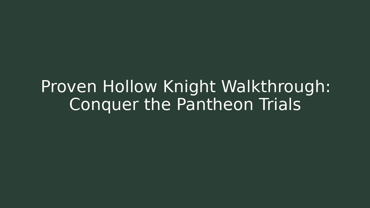 Proven Hollow Knight Walkthrough: Conquer the Pantheon Trials