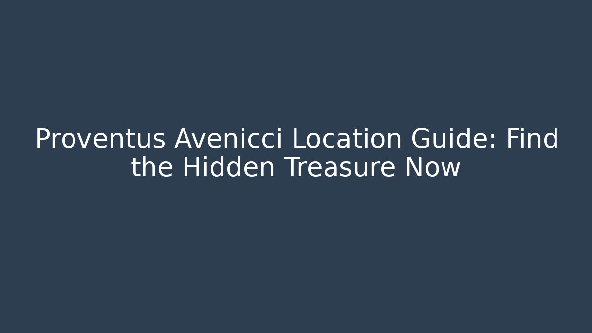 Proventus Avenicci Location Guide: Find the Hidden Treasure Now