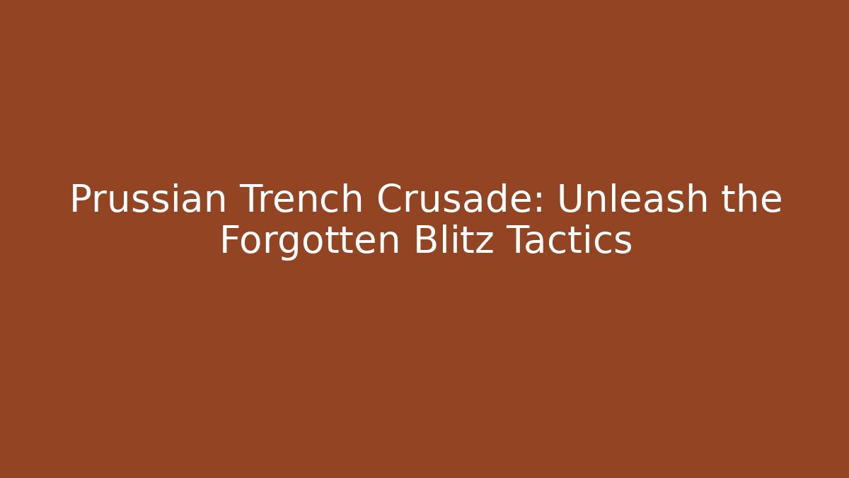 Prussian Trench Crusade: Unleash the Forgotten Blitz Tactics