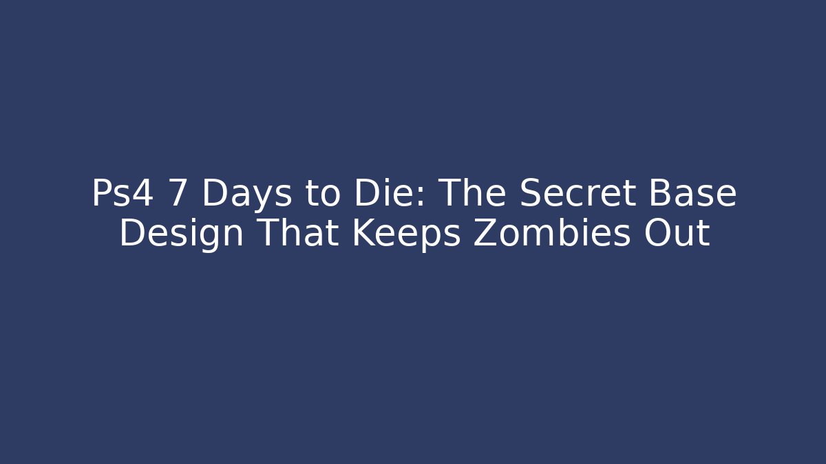 Ps4 7 Days to Die: The Secret Base Design That Keeps Zombies Out