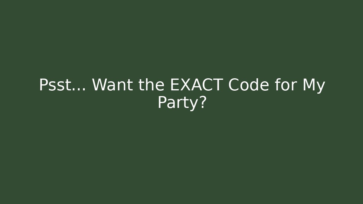 Psst… Want the EXACT Code for My Party?