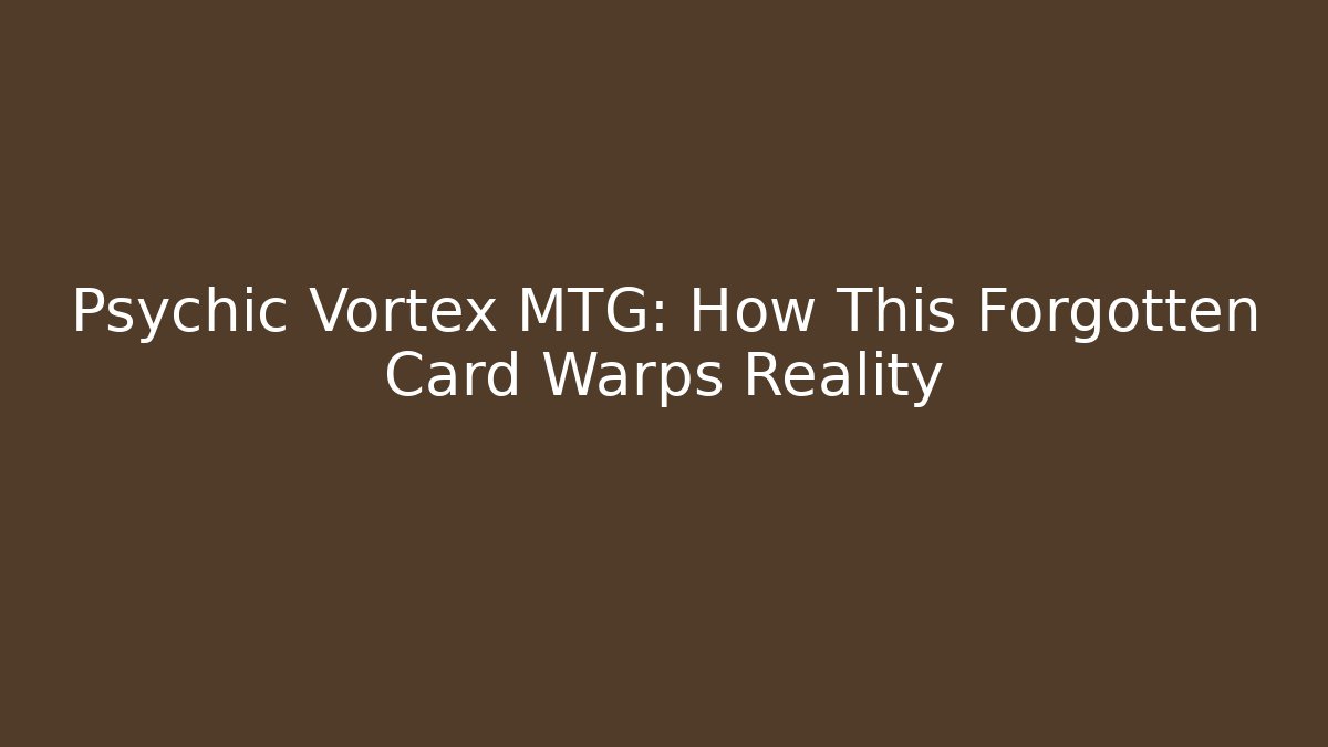 Psychic Vortex MTG: How This Forgotten Card Warps Reality