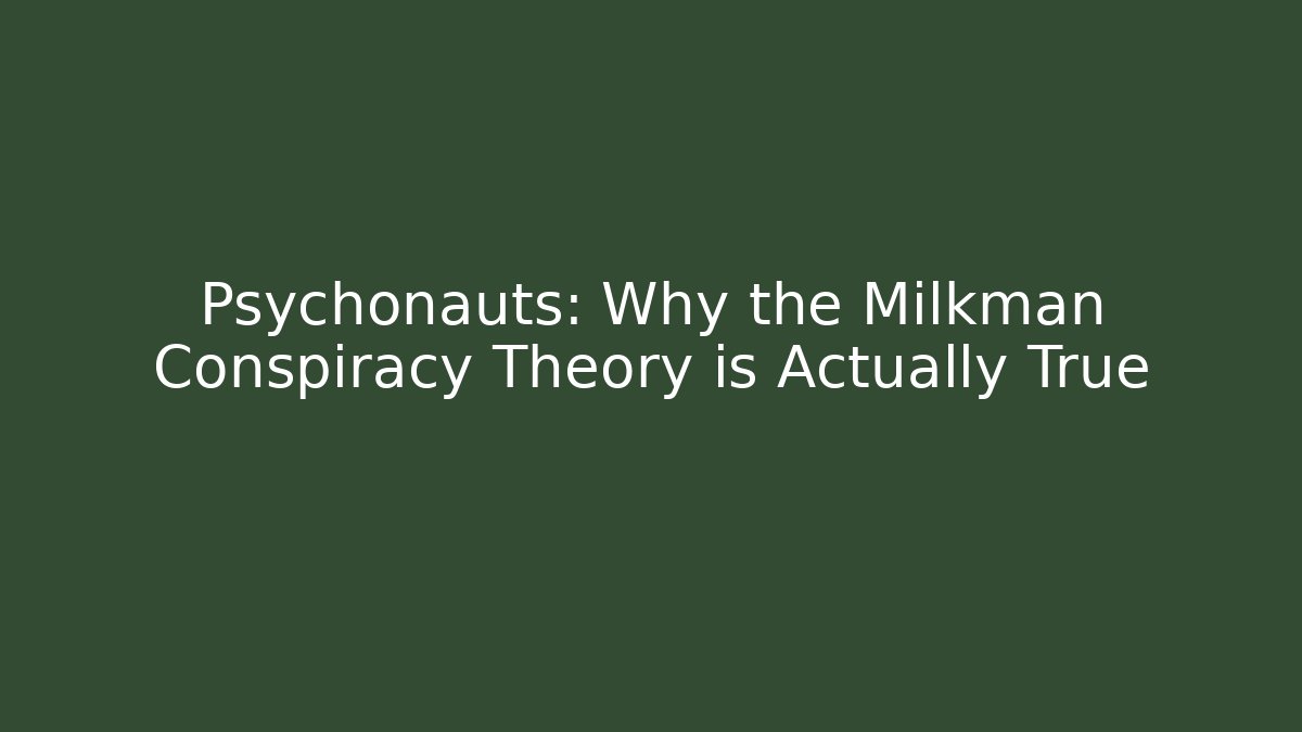 Psychonauts: Why the Milkman Conspiracy Theory is Actually True