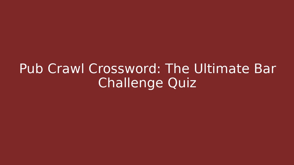 Pub Crawl Crossword: The Ultimate Bar Challenge Quiz