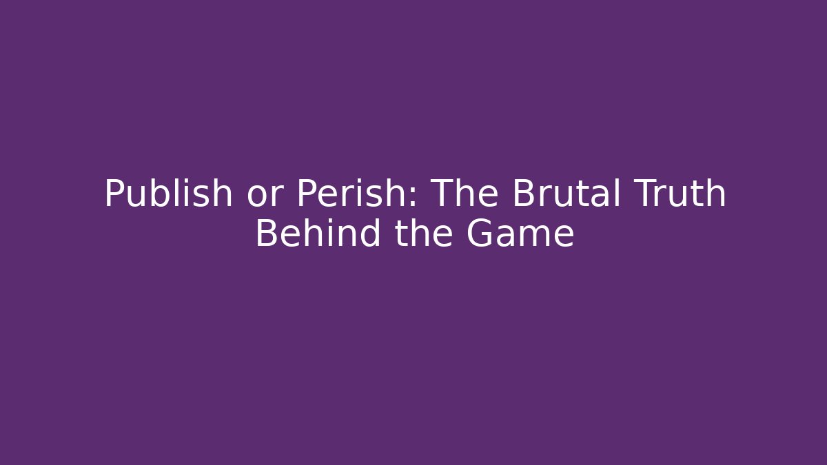 Publish or Perish: The Brutal Truth Behind the Game
