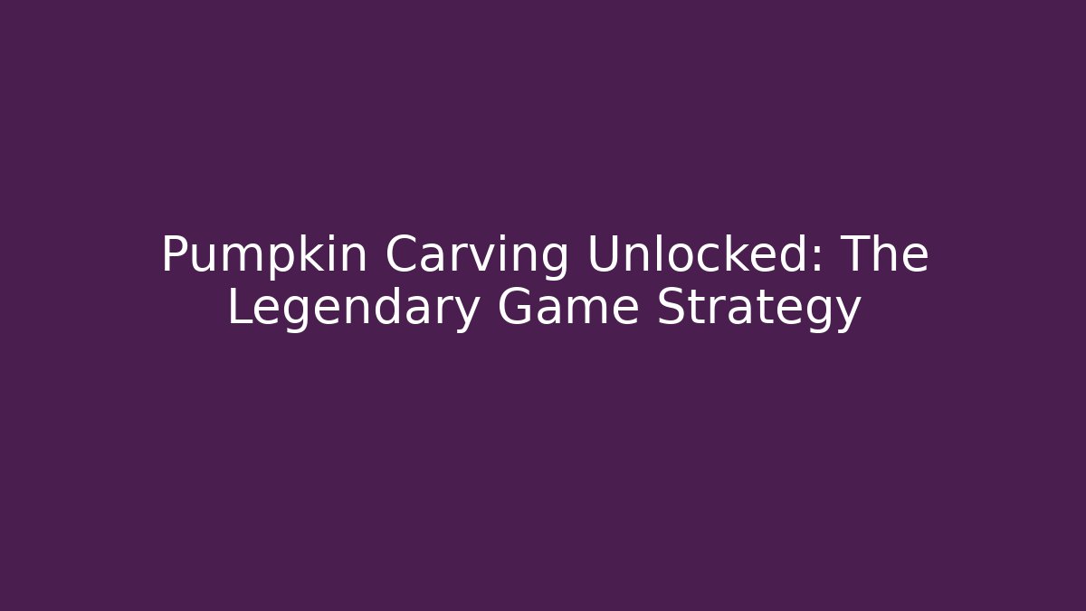 Pumpkin Carving Unlocked: The Legendary Game Strategy