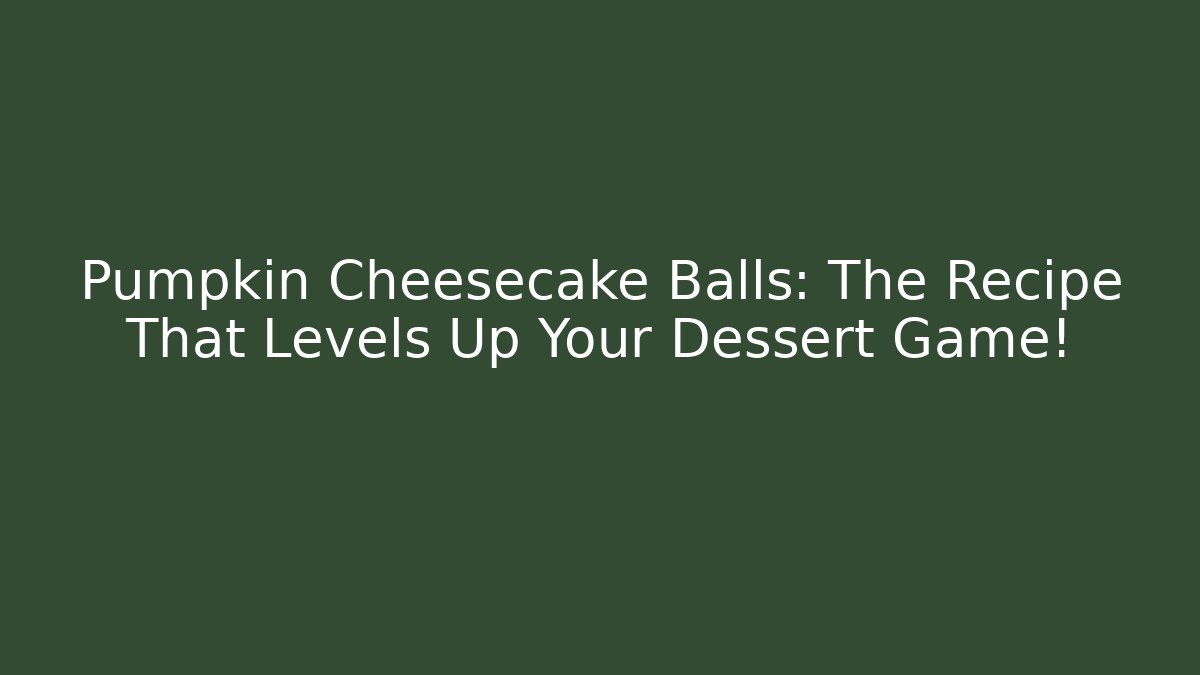 Pumpkin Cheesecake Balls: The Recipe That Levels Up Your Dessert Game!