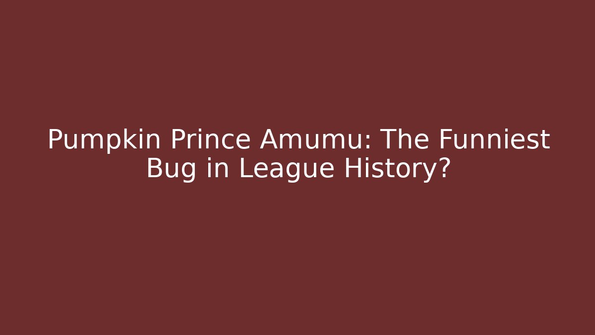 Pumpkin Prince Amumu: The Funniest Bug in League History?